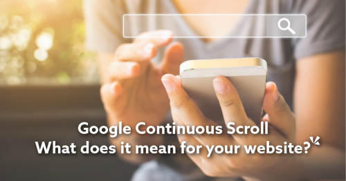 Text "Google Continues Scroll What Does It Mean For Your Website? with female person holding their smartphone