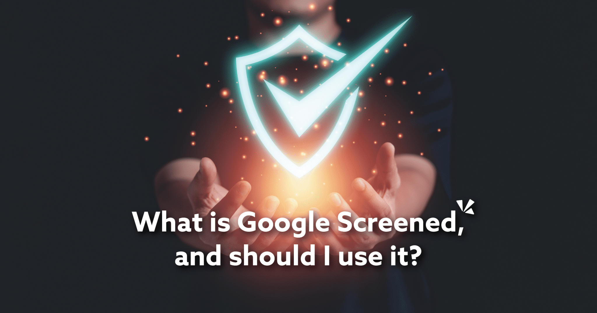Text "What is Google Screened and Should I Use It?"