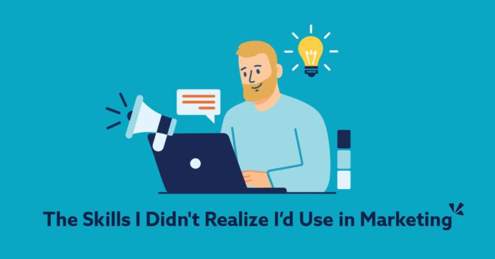 Illustration of a man with a beard working on a laptop, with a megaphone, chat bubble, and glowing lightbulb symbolizing communication and ideas. Text below reads: “The Skills I Didn’t Realize I’d Use in Marketing.