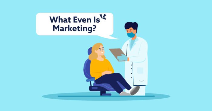 Image of a patient in a chair and a dentist with a clipboard, with a speech bubble saying ‘What Even Is Marketing?’